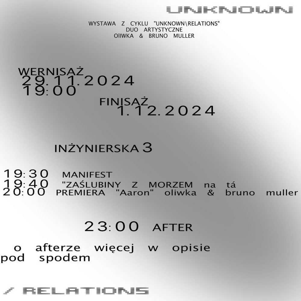 Poster announcing an art exhibition 'Unknown/Relations' by Oliwka & Bruno Muller. Venue: Inżynierska 3. Opening: 29 November 2024 at 19:00; Finissage: 1 December 2024. Program includes Manifest at 19:30, premiere 'Aaron' ( Oliwka & Bruno Muller ), and an 23:00 after party.